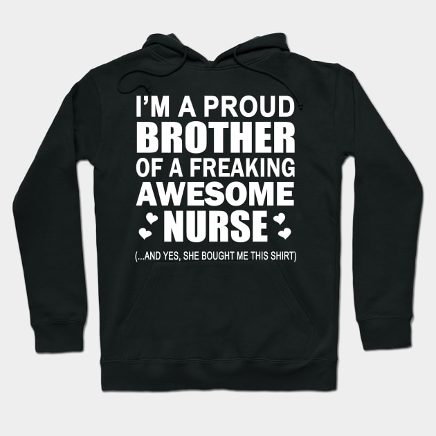 I'm The Proud Brother Of A Freaking Awesome Nurse (And Yes She Bought Me This Shirt) Hoodie by fromherotozero